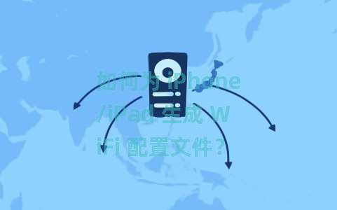 如何为 iPhone/iPad 生成 WiFi 配置文件？